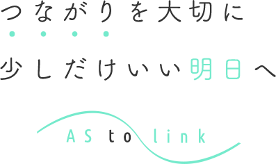 つながりを大切に少しだけいい明日へ