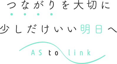 つながりを大切に少しだけいい明日へ